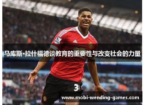 马库斯·拉什福德谈教育的重要性与改变社会的力量 马库斯·拉什福德谈教育的重要性与改变社会的力量